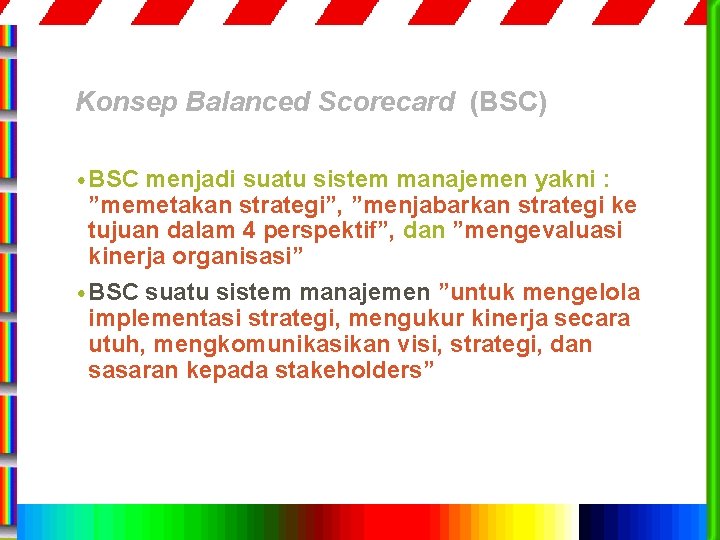 Konsep Balanced Scorecard (BSC) • BSC menjadi suatu sistem manajemen yakni : ”memetakan strategi”,