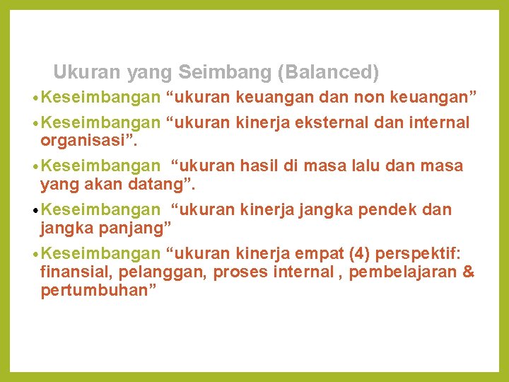 Ukuran yang Seimbang (Balanced) • Keseimbangan “ukuran keuangan dan non keuangan” • Keseimbangan “ukuran