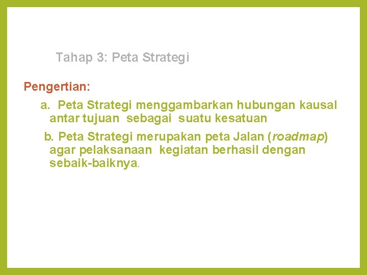 Tahap 3: Peta Strategi Pengertian: a. Peta Strategi menggambarkan hubungan kausal antar tujuan sebagai