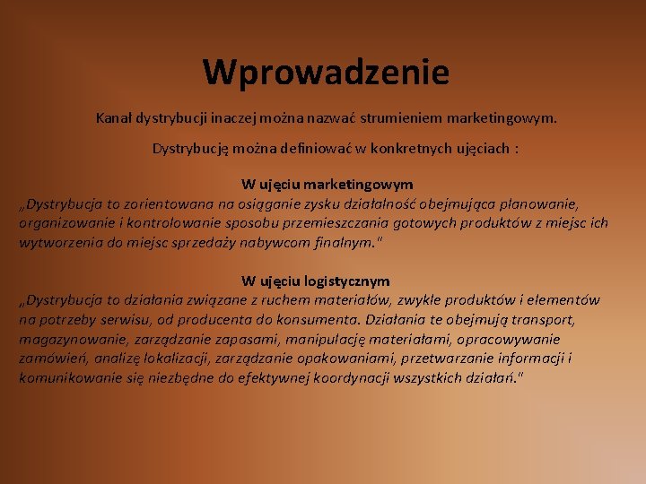 Wprowadzenie Kanał dystrybucji inaczej można nazwać strumieniem marketingowym. Dystrybucję można definiować w konkretnych ujęciach