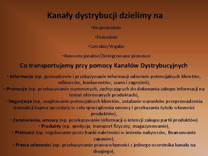 Kanały dystrybucji dzielimy na • Bezpośrednie • Pośrednie • Szerokie/Wąskie • Konwencjonalne/Zintegrowane pionowo Co