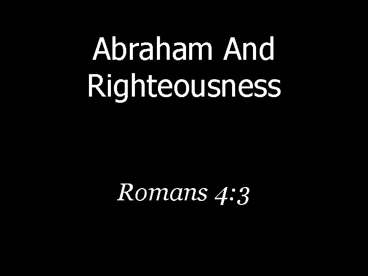 Abraham And Righteousness Romans 4: 3 