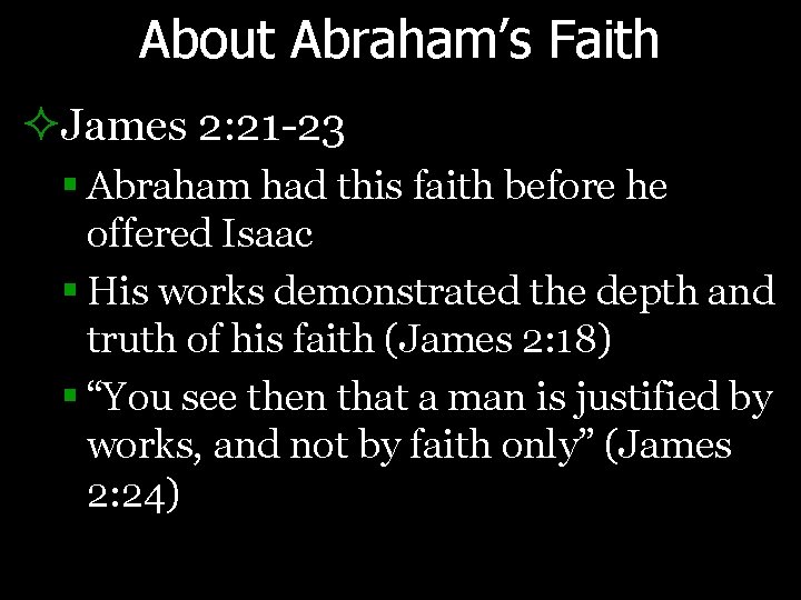 About Abraham’s Faith ²James 2: 21 -23 § Abraham had this faith before he
