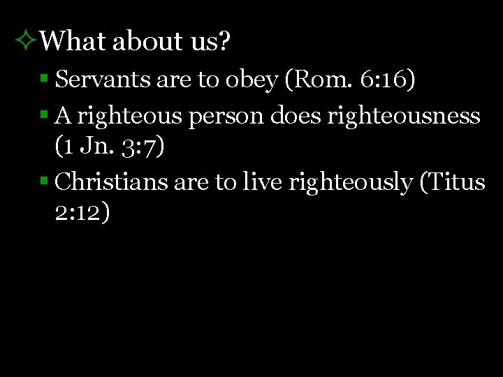 ²What about us? § Servants are to obey (Rom. 6: 16) § A righteous