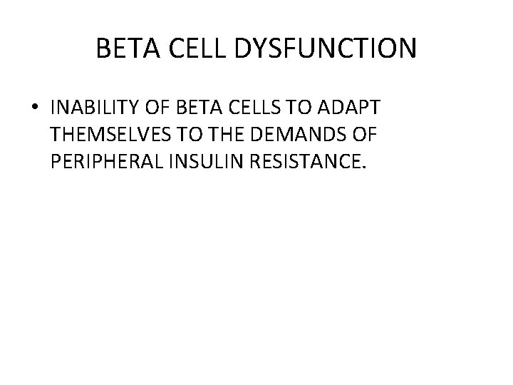 BETA CELL DYSFUNCTION • INABILITY OF BETA CELLS TO ADAPT THEMSELVES TO THE DEMANDS