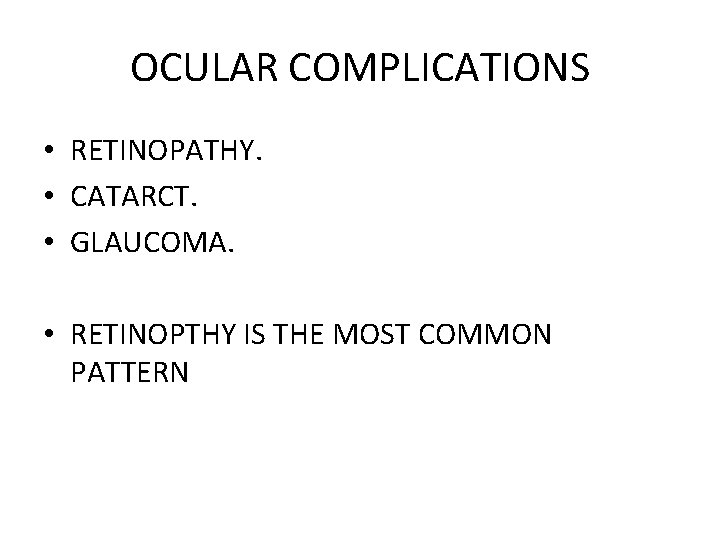OCULAR COMPLICATIONS • RETINOPATHY. • CATARCT. • GLAUCOMA. • RETINOPTHY IS THE MOST COMMON