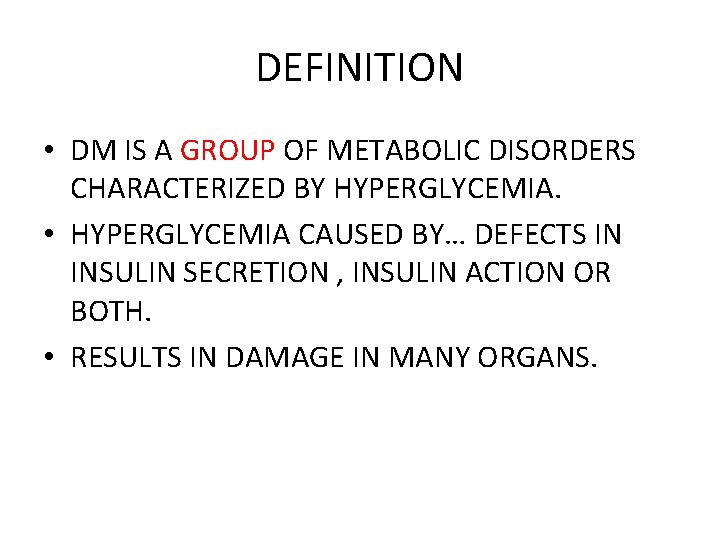 DEFINITION • DM IS A GROUP OF METABOLIC DISORDERS CHARACTERIZED BY HYPERGLYCEMIA. • HYPERGLYCEMIA