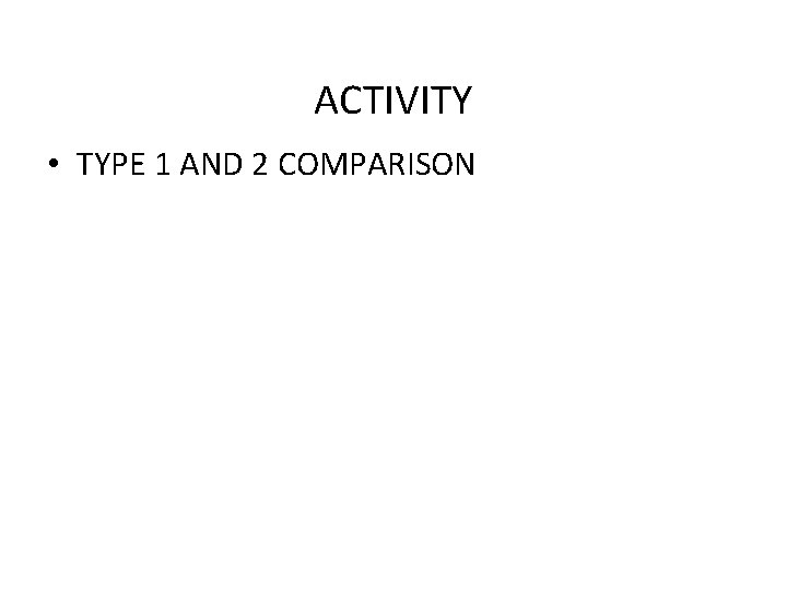 ACTIVITY • TYPE 1 AND 2 COMPARISON 