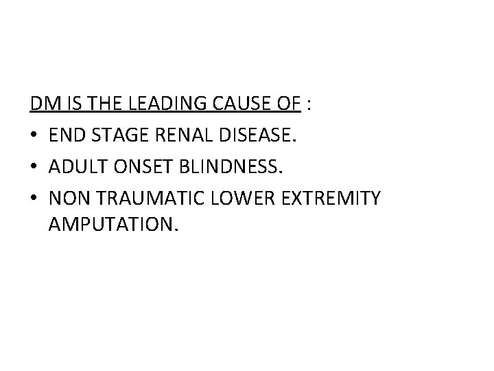 DM IS THE LEADING CAUSE OF : • END STAGE RENAL DISEASE. • ADULT