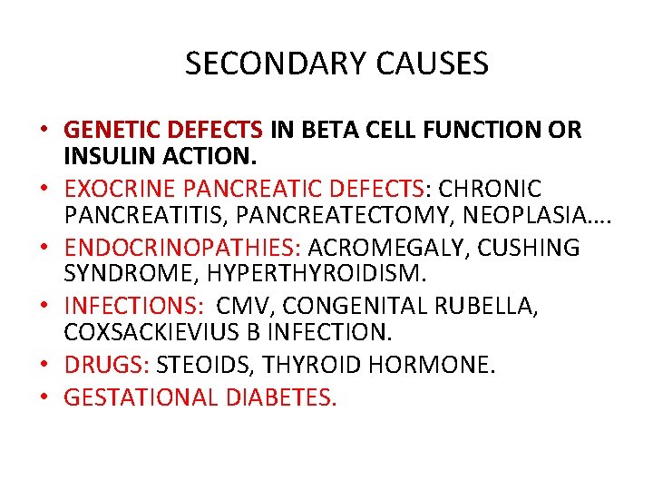 SECONDARY CAUSES • GENETIC DEFECTS IN BETA CELL FUNCTION OR INSULIN ACTION. • EXOCRINE
