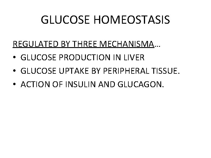 GLUCOSE HOMEOSTASIS REGULATED BY THREE MECHANISMA… • GLUCOSE PRODUCTION IN LIVER • GLUCOSE UPTAKE