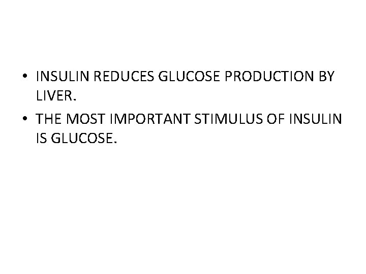  • INSULIN REDUCES GLUCOSE PRODUCTION BY LIVER. • THE MOST IMPORTANT STIMULUS OF