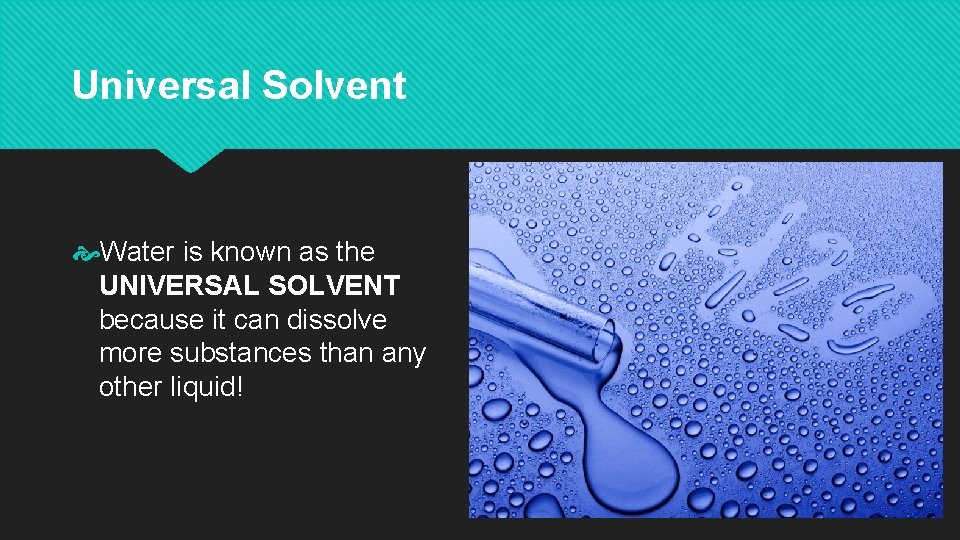 Universal Solvent Water is known as the UNIVERSAL SOLVENT because it can dissolve more