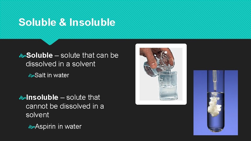 Soluble & Insoluble Soluble – solute that can be dissolved in a solvent Salt