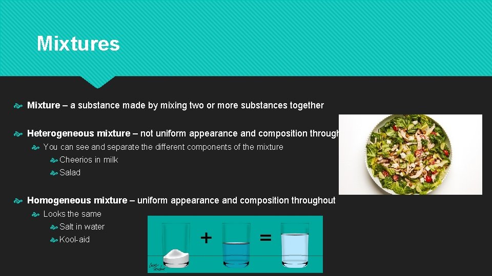 Mixtures Mixture – a substance made by mixing two or more substances together Heterogeneous