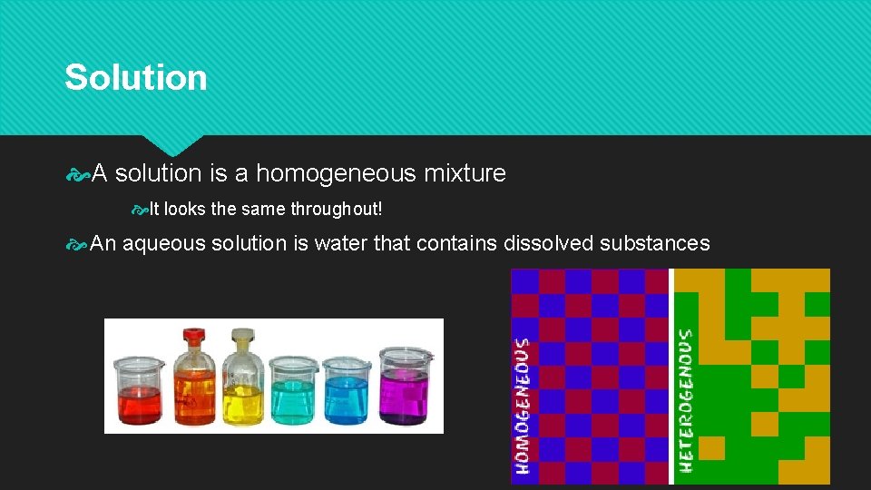 Solution A solution is a homogeneous mixture It looks the same throughout! An aqueous