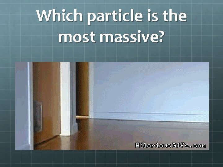 Which particle is the most massive? 