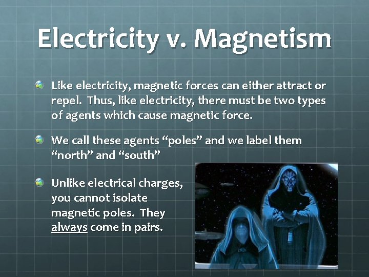 Electricity v. Magnetism Like electricity, magnetic forces can either attract or repel. Thus, like