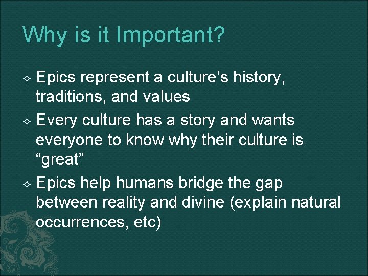 Why is it Important? Epics represent a culture’s history, traditions, and values Every culture