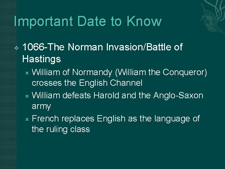 Important Date to Know 1066 -The Norman Invasion/Battle of Hastings William of Normandy (William