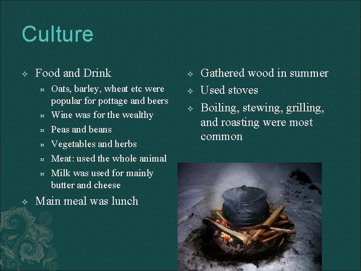 Culture Food and Drink Oats, barley, wheat etc were popular for pottage and beers