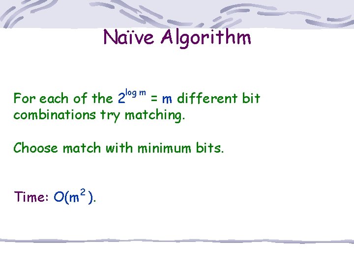 Naïve Algorithm log m For each of the 2 = m different bit combinations