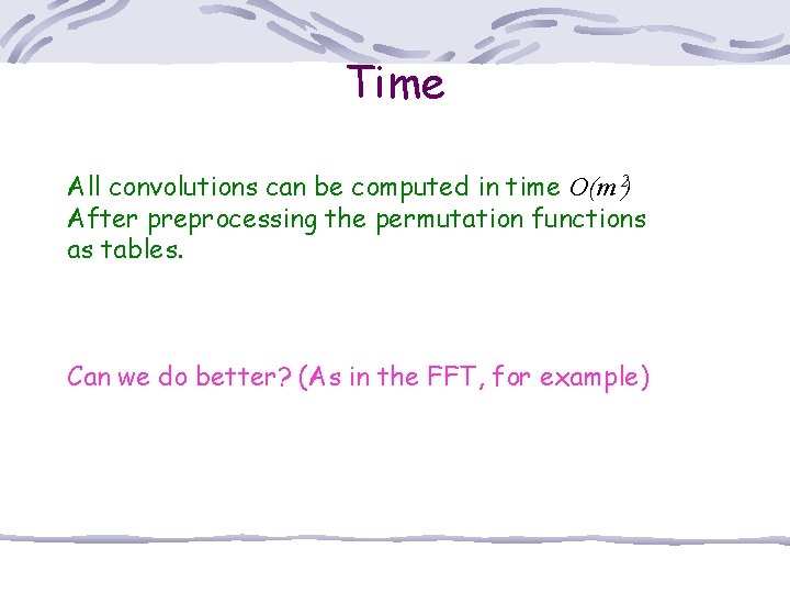 Time All convolutions can be computed in time O(m 2) After preprocessing the permutation