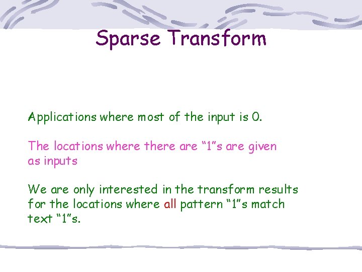Sparse Transform Applications where most of the input is 0. The locations where there