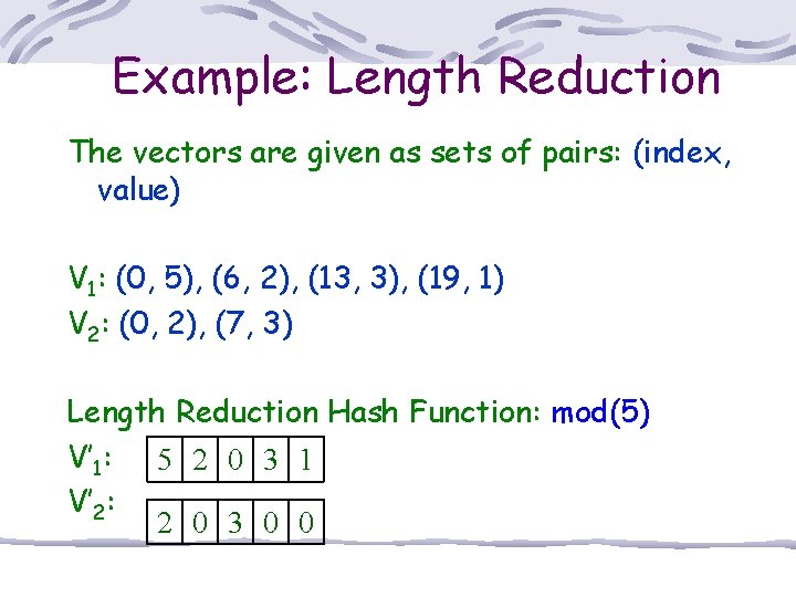Example: Length Reduction The vectors are given as sets of pairs: (index, value) V