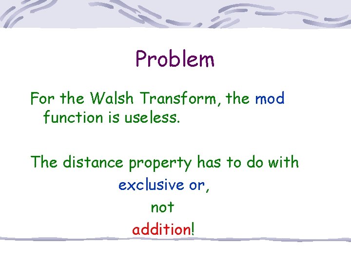 Problem For the Walsh Transform, the mod function is useless. The distance property has