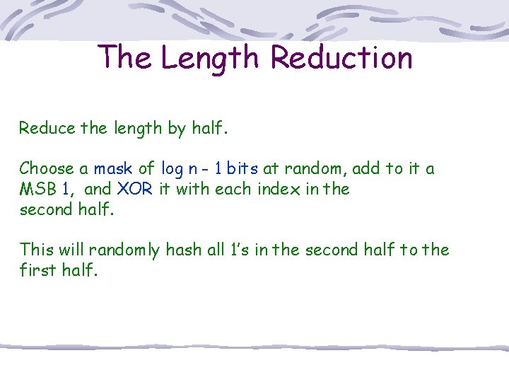 The Length Reduction Reduce the length by half. Choose a mask of log n