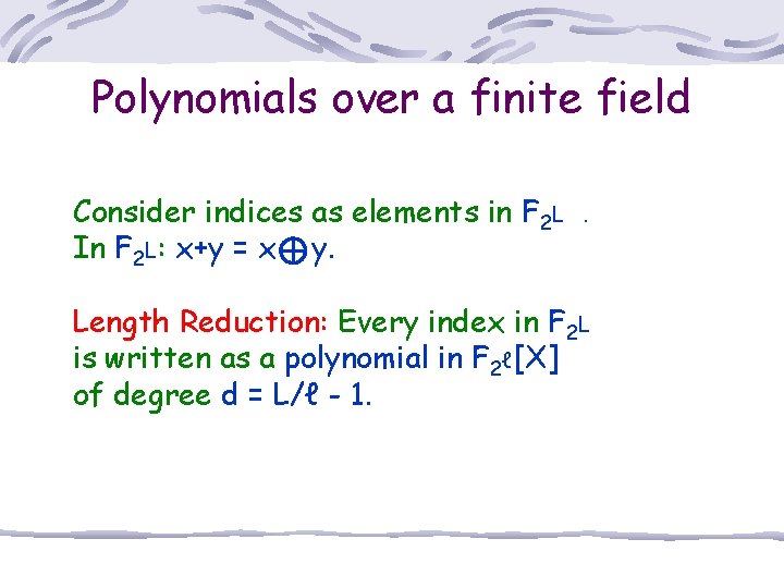 Polynomials over a finite field Consider indices as elements in F 2 L In