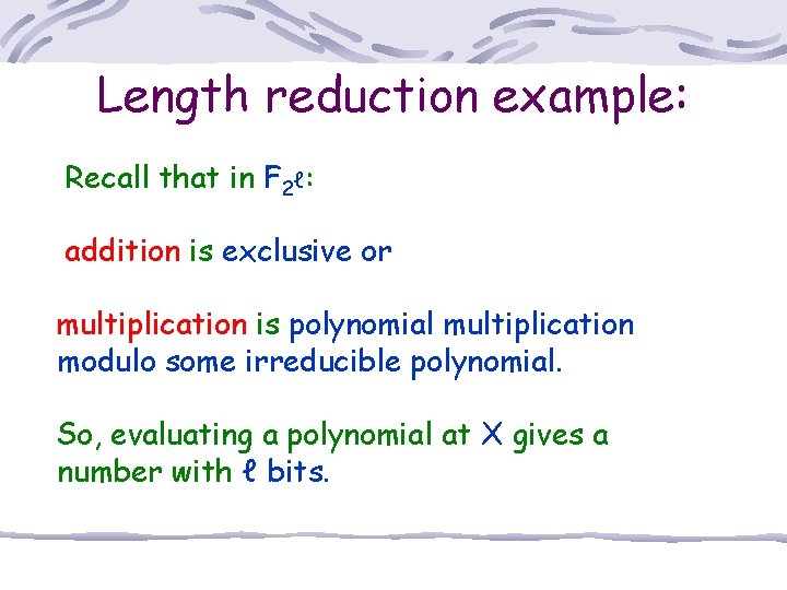 Length reduction example: Recall that in F 2ℓ: addition is exclusive or multiplication is