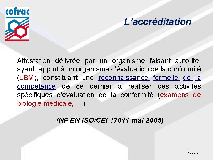 L’accréditation Attestation délivrée par un organisme faisant autorité, ayant rapport à un organisme d’évaluation