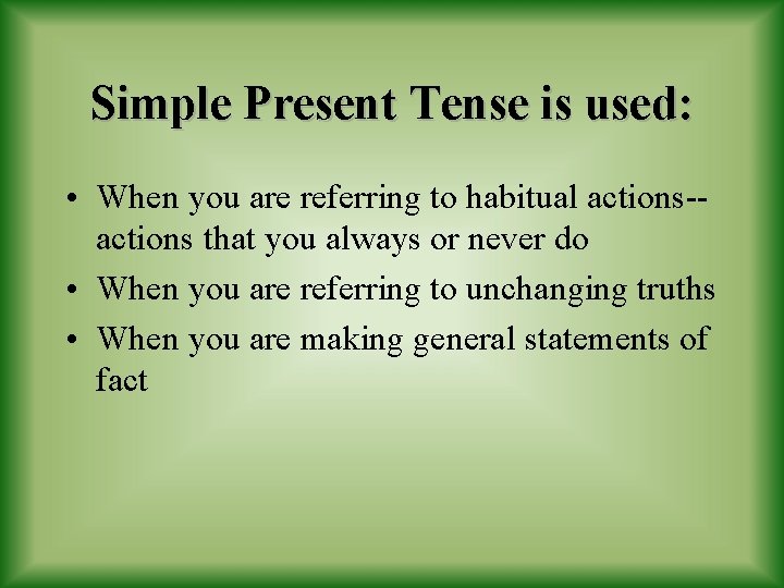Simple Present Tense is used: • When you are referring to habitual actions-actions that