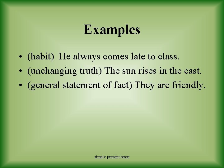 Examples • (habit) He always comes late to class. • (unchanging truth) The sun