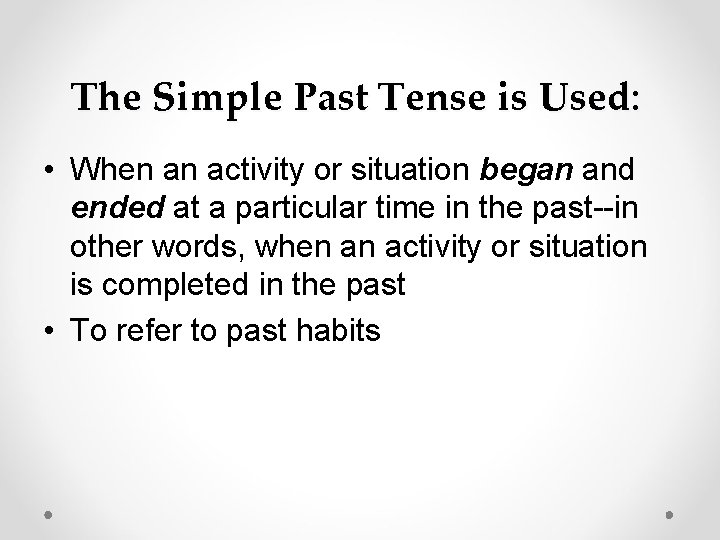 The Simple Past Tense is Used: • When an activity or situation began and