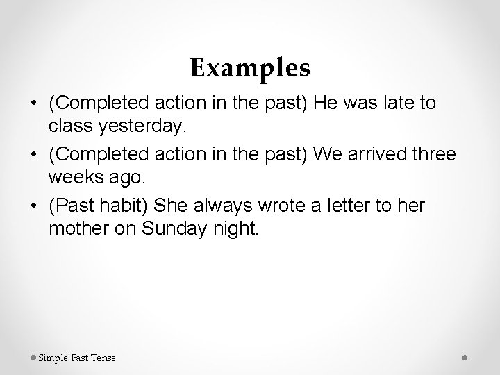Examples • (Completed action in the past) He was late to class yesterday. •