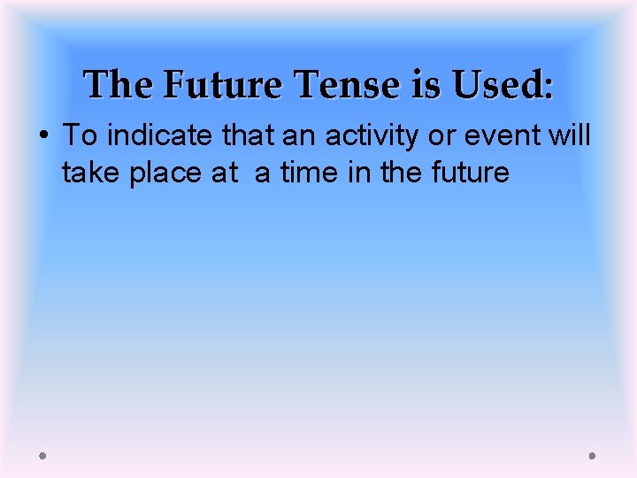 The Future Tense is Used: • To indicate that an activity or event will