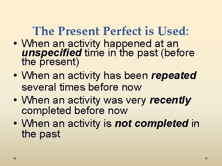 The Present Perfect is Used: • When an activity happened at an unspecified time