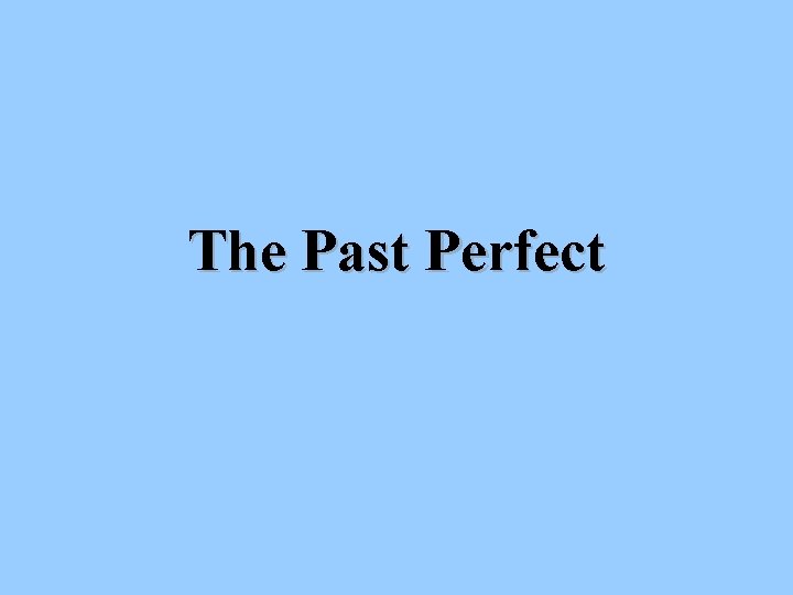 The Past Perfect 