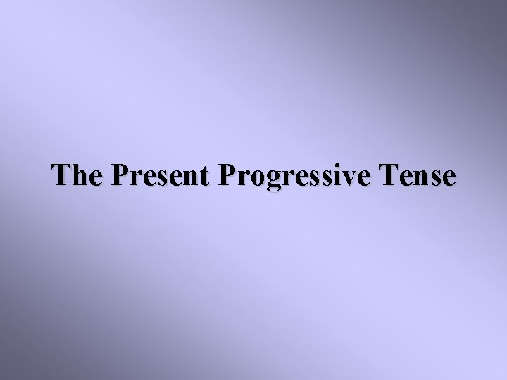 The Present Progressive Tense 