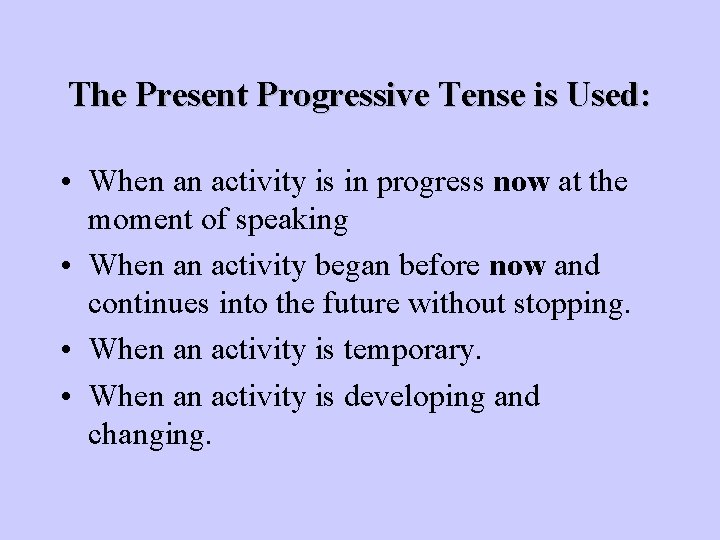 The Present Progressive Tense is Used: • When an activity is in progress now