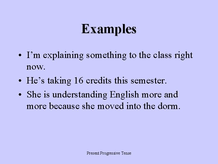 Examples • I’m explaining something to the class right now. • He’s taking 16
