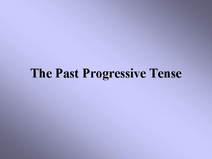 The Past Progressive Tense 