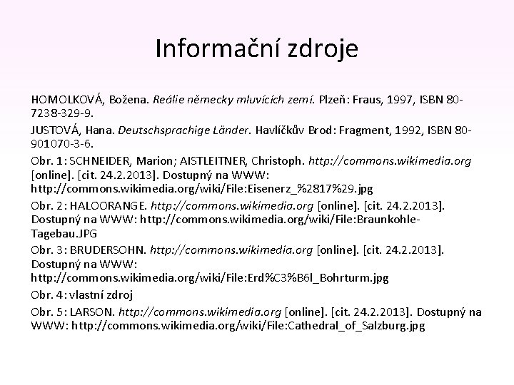 Informační zdroje HOMOLKOVÁ, Božena. Reálie německy mluvících zemí. Plzeň: Fraus, 1997, ISBN 807238 -329