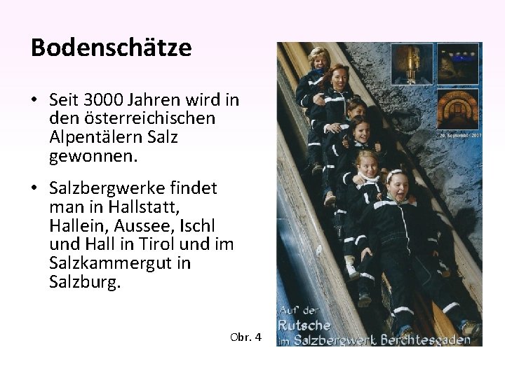 Bodenschätze • Seit 3000 Jahren wird in den österreichischen Alpentälern Salz gewonnen. • Salzbergwerke