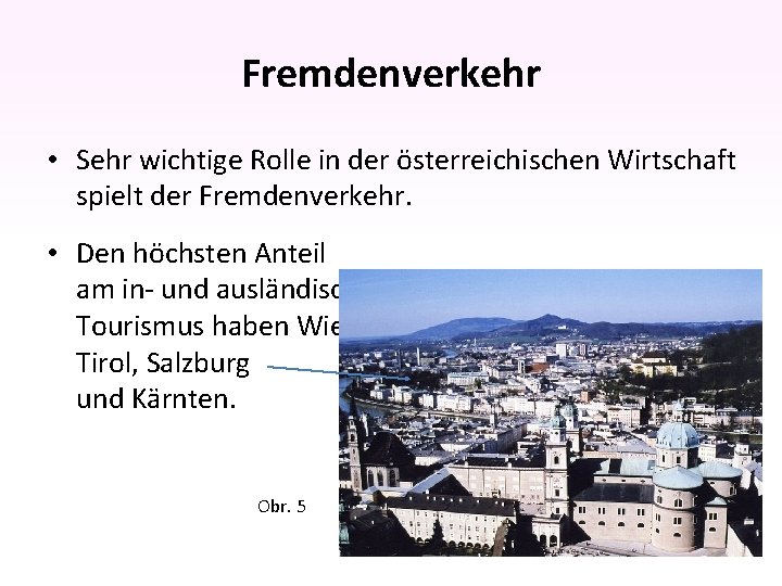 Fremdenverkehr • Sehr wichtige Rolle in der österreichischen Wirtschaft spielt der Fremdenverkehr. • Den