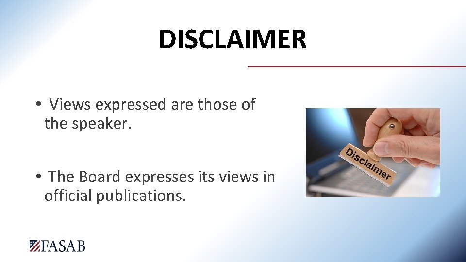 DISCLAIMER • Views expressed are those of the speaker. • The Board expresses its