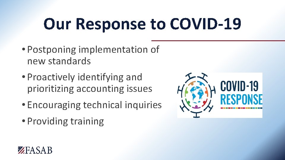Our Response to COVID-19 • Postponing implementation of new standards • Proactively identifying and